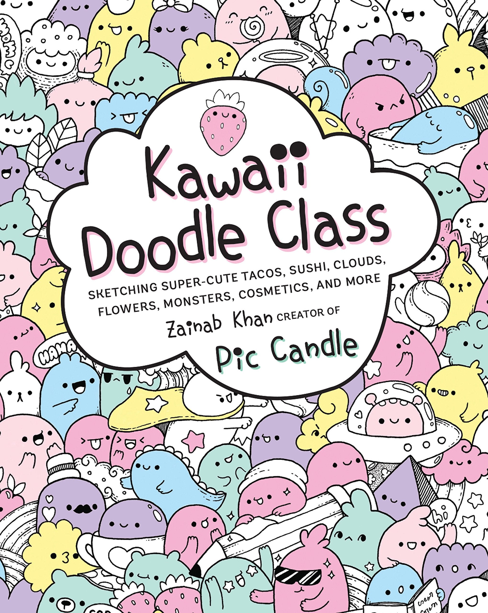 Kawaii Doodle Class: Sketching Super-Cute Tacos, Sushi, Clouds, Flowers, Monsters, Cosmetics, and More